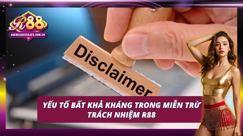 Miễn Trừ Trách Nhiệm R88 – Nền Tảng Cho Sự An Toàn 3 Những yếu tố vượt ngoài tầm kiểm soát trong điều khoản