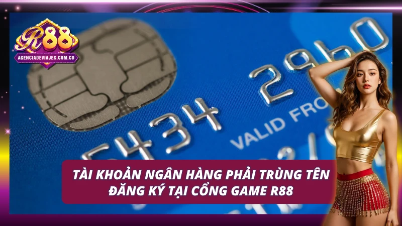 Tài khoản ngân hàng phải trùng với tên khi rút tiền R88